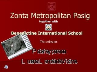 together with Pabahay para sa Lucena Landslide Victims Benedictine International School The mission Zonta Metropolitan Pasig 