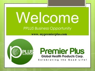 WelcomePPLUS Business Opportunity
www. mypremierplus.com
 
