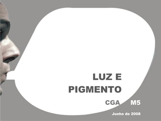 LUZ E PIGMENTO CGA  M5 Junho de 2008 