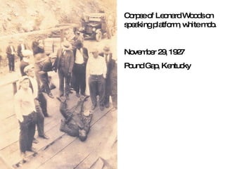 Corpse of Leonard Woods on speaking platform, white mob. November 29, 1927 Pound Gap, Kentucky 