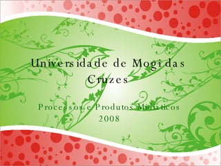 Universidade de Mogi das Cruzes Processos e Produtos Midiáticos 2008 