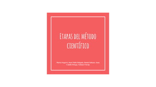 Etapasdelmétodo
científico
Maria Iragorri, Juan Pablo Delgado, Daniel Salazar, Juan
Camilo Ortega, Tatiana Clavijo
 