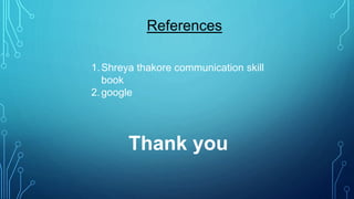 References
1.Shreya thakore communication skill
book
2.google
Thank you
 