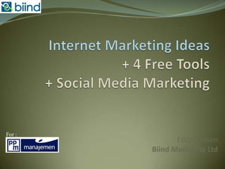 Internet Marketing Ideas+ 4 Free Tools+ Social Media Marketing For :  Eddy YansenBiind Media Pte Ltd 