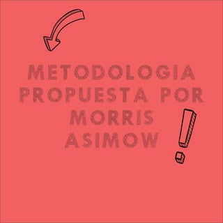 METODOLOGIA
PROPUESTA POR
MORRIS
ASIMOW
 