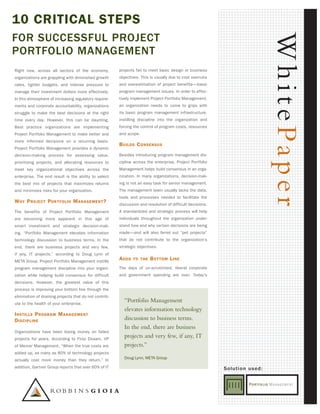 10 CritiCal StepS
for SucceSSful Project




                                                                                                                             WhitePaper
Portfolio ManageMent
Right now, across all sectors of the economy,           projects fail to meet basic design or business
organizations are grappling with diminished growth      objectives. This is usually due to cost overruns
rates, tighter budgets, and intense pressure to         and overestimation of project benefits—basic
manage their investment dollars more effectively.       program management issues. In order to effec-
In this atmosphere of increasing regulatory require-    tively implement Project Portfolio Management,
ments and corporate accountability, organizations       an organization needs to come to grips with
struggle to make the best decisions at the right        its basic program management infrastructure,
time every day. However, this can be daunting.          instilling discipline into the organization and
Best practice organizations are implementing            forcing the control of program costs, resources
Project Portfolio Management to make better and         and scope.
more informed decisions on a recurring basis.
                                                        B uilDs c onsensus
Project Portfolio Management provides a dynamic
decision-making process for assessing value,            Besides introducing program management dis-
prioritizing projects, and allocating resources to      cipline across the enterprise, Project Portfolio
meet key organizational objectives across the           Management helps build consensus in an orga-
enterprise. The end result is the ability to select     nization. In many organizations, decision-mak-
the best mix of projects that maximizes returns         ing is not an easy task for senior management.
and minimizes risks for your organization.              The management team usually lacks the data,
                                                        tools and processes needed to facilitate the
W hy P roject Por tfolio M anageMent ?
                                                        discussion and resolution of difficult decisions.
The benefits of Project Portfolio Management            A standardized and strategic process will help
are becoming more apparent in this age of               individuals throughout the organization under-
smart investment and strategic decision-mak-            stand how and why certain decisions are being
ing. “Portfolio Management elevates information         made—and will also ferret out “pet projects”
technology discussion to business terms. In the         that do not contribute to the organization’s
end, there are business projects and very few,          strategic objectives.
if any, IT projects.” according to Doug Lynn of
META Group. Project Portfolio Management instills
                                                        a DDs   to the   B ottoM l ine
program management discipline into your organi-         The days of un-scrutinized, liberal corporate
zation while helping build consensus for difficult      and government spending are over. Today’s
decisions. However, the greatest value of this
process is improving your bottom line through the
elimination of draining projects that do not contrib-
ute to the health of your enterprise.
                                                          “Portfolio Management
                                                          elevates information technology
i nstills P rograM M anageMent
D isciPline                                               discussion to business terms.
                                                          In the end, there are business
Organizations have been losing money on failed
projects for years. According to Firoz Dosani, VP
                                                          projects and very few, if any, IT
of Mercer Management, “When the true costs are            projects.”
added up, as many as 80% of technology projects
                                                          Doug Lynn, META Group
actually cost more money than they return.” In
addition, Gartner Group reports that over 60% of IT                                                         Solution used:
 