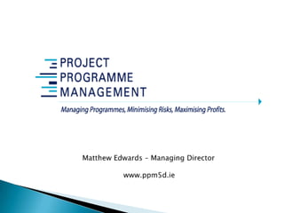 Matthew Edwards – Managing Director www.ppm5d.ie 
