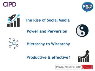 The Rise of Social Media
Power and Perversion
Hierarchy to Wirearchy
Productive & effective?