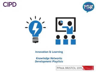 Innovation & Learning
Knowledge Networks
Development Playlists