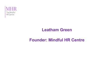 Leatham Green
Founder: Mindful HR Centre
 