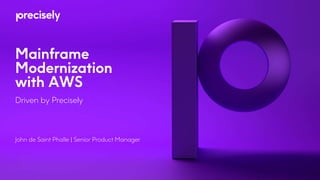 Mainframe
Modernization
with AWS
Driven by Precisely
John de Saint Phalle | Senior Product Manager
 