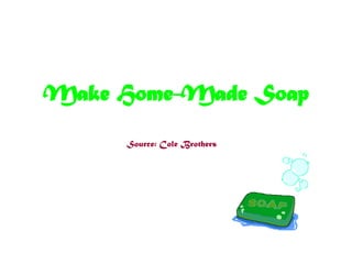 Make Home-Made Soap
Source: Cole Brothers
 