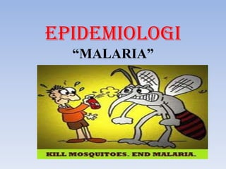 EPIDEMIOLOGI
“MALARIA”
 
