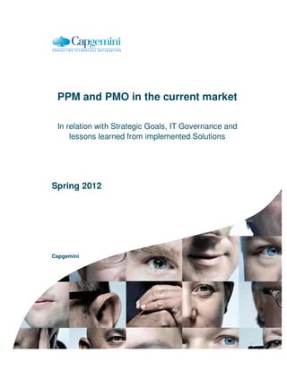 PPM and PMO in the current market

 In relation with Strategic Goals, IT Governance and
     lessons learned from implemented Solutions




Spring 2012




Capgemini
 