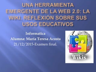 Informatica
Alumna: María Teresa Acosta
21/12/2015-Examen final.
 