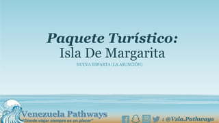 Paquete Turístico:
Isla De Margarita
NUEVA ESPARTA (LA ASUNCIÓN)
 