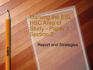 Marking the ESL HSC Area of Study - Paper 1 Section 2  Report and Strategies 