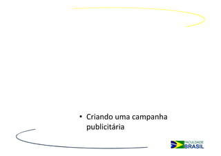 • Criando uma campanha
  publicitária
 