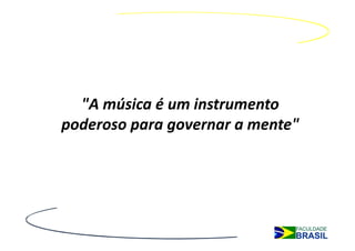"A música é um instrumento
poderoso para governar a mente"
 