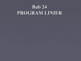 Bab 24Bab 24
PROGRAM LINIERPROGRAM LINIER
 
