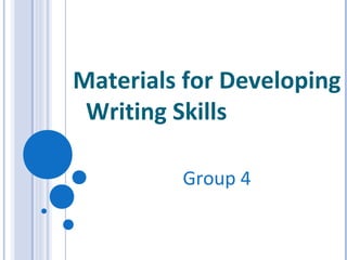 Materials for Developing
Writing Skills
Group 4
 