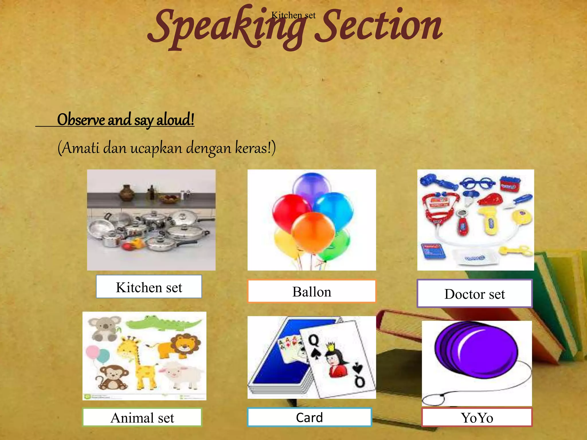 Speaking Section
Observe and say aloud!
(Amati dan ucapkan dengan keras!)
Kitchen setKitchen set
Kitchen set Ballon Doctor set
Animal set Card YoYo