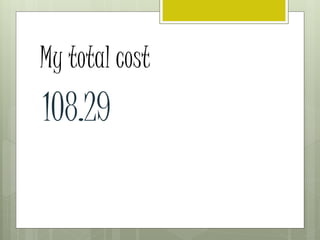 My total cost 
108.29 
