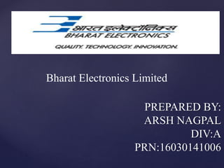 PREPARED BY:
ARSH NAGPAL
DIV:A
PRN:16030141006
Bharat Electronics Limited
 