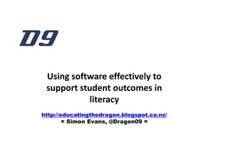 Using software effectively to
 support student outcomes in
           literacy
http://educatingthedragon.blogspot.co.nz/
        = Simon Evans, @Dragon09 =
 