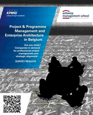 Project & Programme
     Management and
Enterprise Architecture
           in Belgium
              Are you ready?
     Companies in demand
    for professional project
         management and
      strategic alignment

     Survey Results




                               1
 
