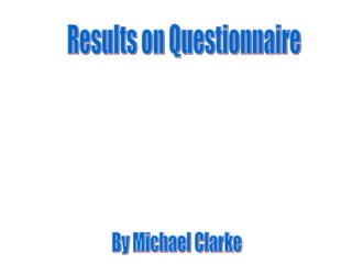 Results on Questionnaire By Michael Clarke 