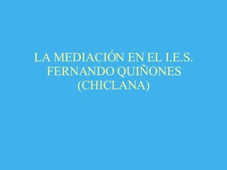 LA MEDIACIÓN EN EL I.E.S. FERNANDO QUIÑONES (CHICLANA) 