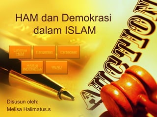 HAM dan Demokrasi
dalam ISLAM
Disusun oleh:
Melisa Halimatus.s
 