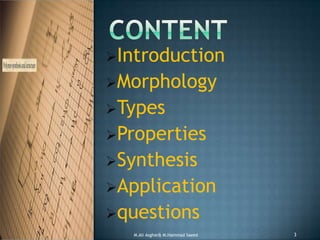 Introduction
Morphology
Types
Properties
Synthesis
Application
questions
3M.Ali Asghar& M.Hammad Saeed
 