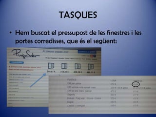 TASQUES
• Hem buscat el pressupost de les finestres i les
portes corredisses, que és el següent:

 