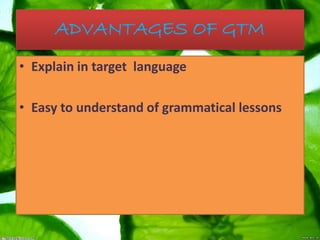ADVANTAGES OF GTM
• Explain in target language
• Easy to understand of grammatical lessons
 