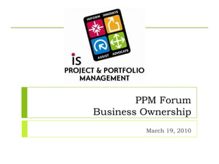 PPM Forum
Business Ownership
         March 19, 2010
 