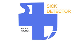 SICK
DETECTOR
BRUCE
ARCHER
 