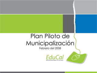 Plan Piloto de Municipalización Febrero del 2008 