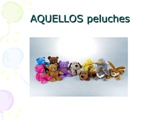 AQUELLOS peluches 