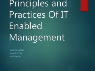 Principles and
Practices Of IT
Enabled
Management
AJINKYA KADAM
MBA-IT(DIV B)
16030141091
 