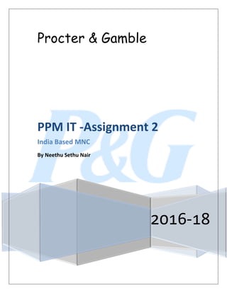Procter & Gamble
2016-18
PPM IT -Assignment 2
India Based MNC
By Neethu Sethu Nair
 