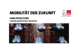 Mobilität der Zukunft
Hans-Peter Storz
verkehrspolitischer Sprecher
 