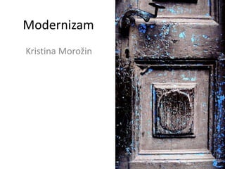 Modernizam
Kristina Morožin
 