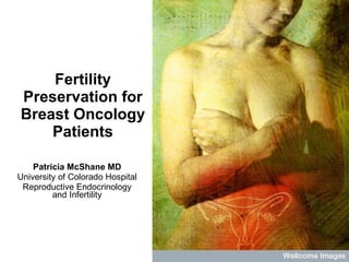 Fertility Preservation for Breast Oncology Patients Patricia McShane MD University of Colorado Hospital Reproductive Endocrinology and Infertility 