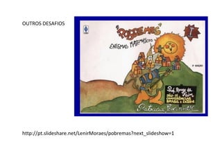 http://pt.slideshare.net/LenirMoraes/pobremas?next_slideshow=1
OUTROS DESAFIOS
 