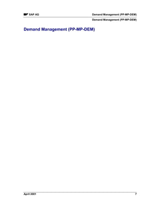 SAP AG Demand Management (PP-MP-DEM)
Demand Management (PP-MP-DEM)
April 2001 7
Demand Management (PP-MP-DEM)
 
