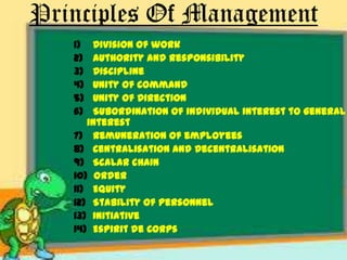 Principles Of Management
1) Division of work
2) Authority and Responsibility
3) Discipline
4) Unity of Command
5) Unity of...
