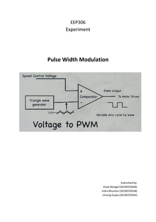 EEP306
Experiment
Pulse Width Modulation
Submitted by:
Vivek Mangal (2010EE50566)
Indra Bhushan (2010EE50548)
Umang Gupta (2010EE50564)
 