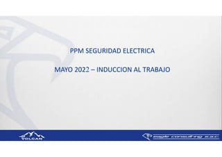 PPM SEGURIDAD ELECTRICA
MAYO 2022 – INDUCCION AL TRABAJO
 